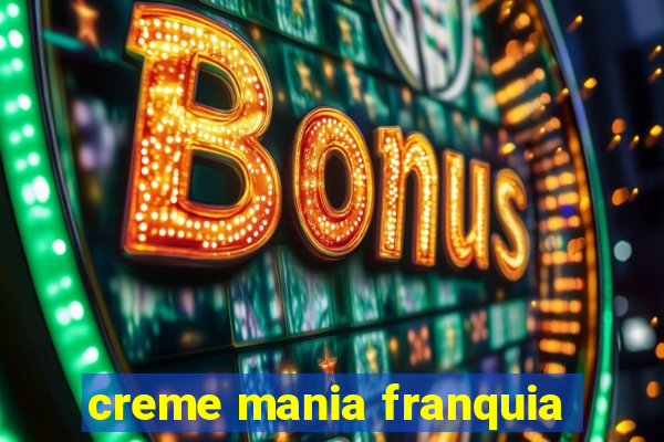 creme mania franquia